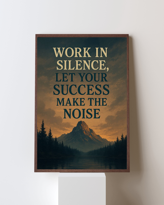 Work in Silence, Let Your Success Make the Noise